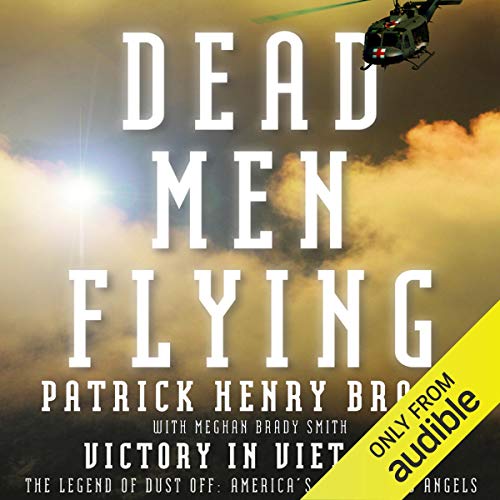Dead Men Flying: Victory in Viet Nam: The Legend of Dust Off: America's Battlefield Angels by Patrick Henry Brady