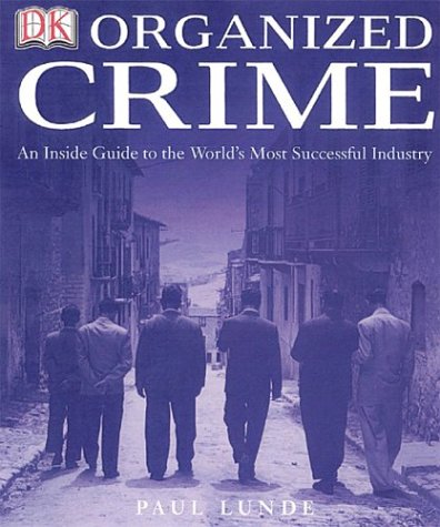 Organized Crime: AN INSIDE GUIDE TO THE WORLD'S MOST SUCCESSFUL INDUSTRY by Paul Lunde