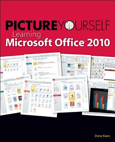Picture Yourself Learning Microsoft® Office 2010 by Koers