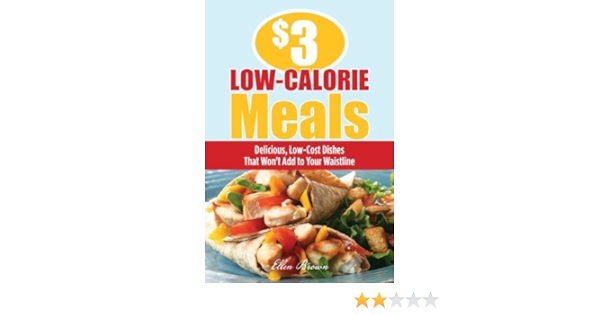 Amazon Com 3 Low Calorie Meals Delicious Low Cost Dishes That Won T Add To Your Waistline Ebook Brown Ellen Kindle Store