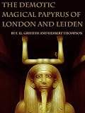 The Demotic Magical Papyrus of London and Leiden by F. Ll. Griffith, Herbert Thompson