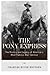 The Pony Express: The History and Legacy of America's Most Famous Mail Service