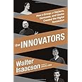The Innovators: How a Group of Hackers, Geniuses, and Geeks Created the Digital Revolution