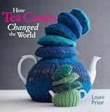 How Tea Cosies Changed the World by Loani Prior