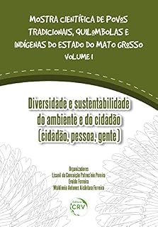 Livro Diversidade e Sustentabilidade do ambiente e do cidadão (cidadão, pessoa, gente): Coleção Mostra científica de povos tradicionais, quilombolas e indígenas do estado do Mato Grosso Volume 01