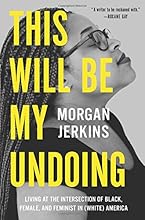 This Will Be My Undoing: Living at the Intersection of Black, Female, and Feminist in (White) America