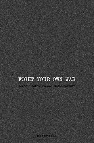 Fight Your Own War: Power Electronics and Noise Culture