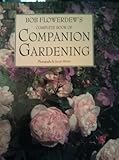 Bob Flowerdew's Complete Book of Companion Gardening by Bob Flowerdew (1994-06-02) by 