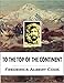To the Top of the Continent: Discovery, Exploration and Adventure in Sub-arctic Alaska, The First Ascent of Mt. McKinley, 1903-1906 (1908) by Frederick Albert Cook