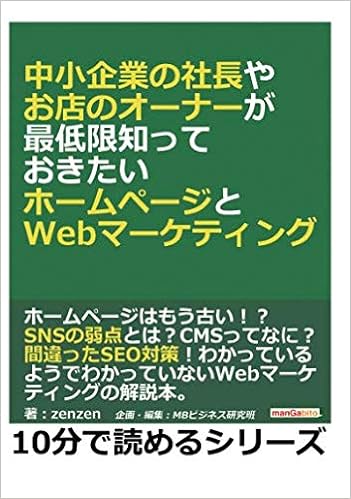 中小企業の社長やお店のオーナーが最低限知っておきたいホームページとwebマーケティング 10分で読めるシリーズ Zenzen Mbビジネス研究班 本 通販 Amazon
