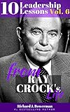 Ray Kroc: 10 Leadership Lessons from Ray Kroc's Life: Improve your Charisma, Inspire Yourself and Motivate People with 10 Principles of One of the Most ... History (Leadership and Charisma Book 4)