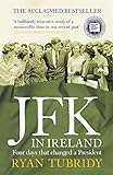 JFK in Ireland: Four Days that Changed a President by Ryan Tubridy