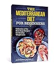 The Mediterranean Diet for Beginners. Collection of the best easy recipes for healthy weight loss.: The Complete Guide with 100 Easy Delicious Recipes. 14-Day Diet Meal Plan for Healthy Loss Weight. by Jennifer Moore