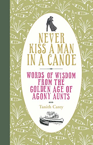 [D0wnl0ad] Never Kiss a Man in a Canoe: Words of Wisdom from the Golden Age of Agony Aunts PPT