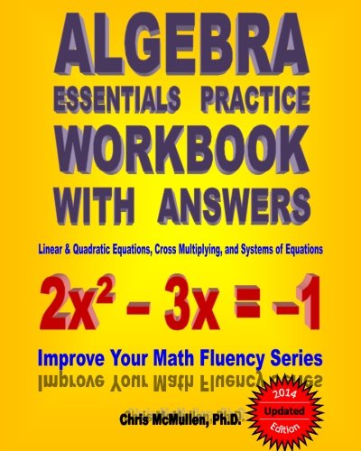 Download Algebra Essentials Practice Workbook with Answers:  Linear & Quadratic Equations, Cross Multiplying, and Systems of Equations: Improve Your Math Fluency Series