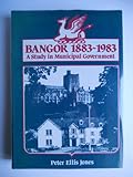 Bangor 1883-1983 : A Study in Municipal Government, Ellis Jones, Peter, 0708309097