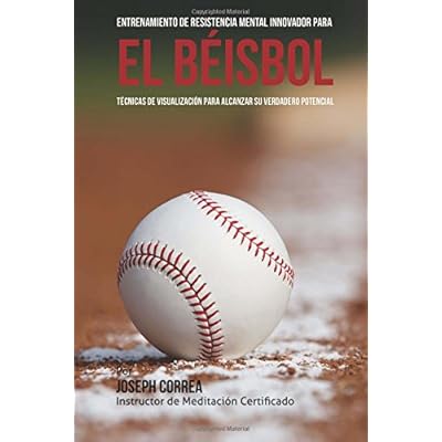 Entrenamiento de Resistencia Mental Innovador para el beisbol: Tecnicas de visualizacion para alcanzar su verdadero potencial