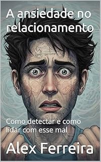 Livro A ansiedade no relacionamento : Como detectar e como lidar com esse mal (Ansiedade do século 21 Livro 1)