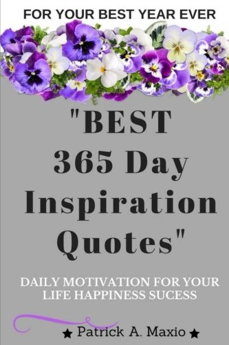 BEST 365 Days Inspiration Quotes : Daily Motivation for you Happiness Success Positive Thinking: To more Happiness, Success, and Motivation (Volume 4) BEST 365 Days Inspiration Quotes : Daily Motivation for you Happiness Success Positive Thinking: To more Happiness, Success, and Motivation (Volume 4)