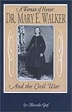 A Woman of Honor: Dr. Mary E. Walker and the Civil War