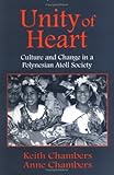 Unity of Heart : Culture and Change in a Polynesian Atoll Society, Chambers, Keith and Chambers, Anne, 1577661664