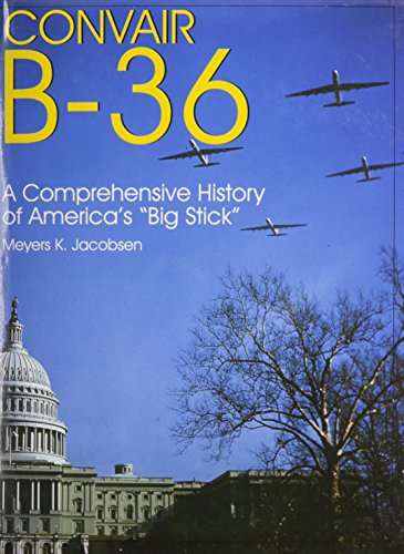 Convair B-36: A Comprehensive History of Americas Big Stick (Schiffer Military/Aviation History)