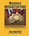 Masters Weightlifting: Comprehensive Training Guide: M35 plus to W35 plus by 