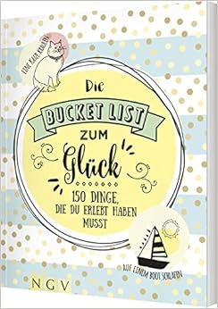Die Bucket List zum Glück: 150 Dinge, die du erlebt haben musst Die Bucket List zum Glück: 150 Dinge, die du erlebt haben musst