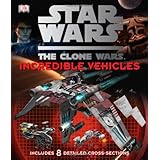 Star Wars: The Clone Wars- Incredible Vehicles