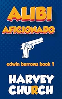 Alibi Aficionado: A Funny Mystery Featuring Amateur Sleuth Edwin Burrows, CPA (Edwin Burrows Mystery Book 1) by [Church, Harvey]