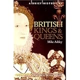 A Brief History of British Kings and Queens: British Royal History from Alfred the Great to the Present (The Brief History)