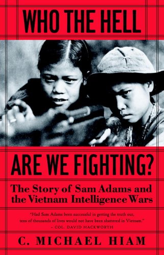 Who the Hell Are We Fighting?: The Story of Sam Adams and the Vietnam Intelligence Wars by Michael Hiam