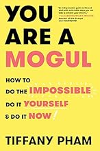 You Are a Mogul: How to Do the Impossible, Do It Yourself, and Do It Now