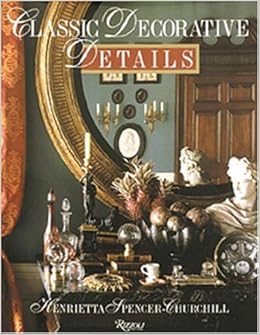 Classic Decorative Details, by Henrietta Spencer-Churchill Classic Decorative Details, by Henrietta Spencer-Churchill