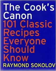 THE COOKS CANON 101 CLASSIC RECIPES EVERYONE SHOULD KNOW THE COOK'S CANON: 10