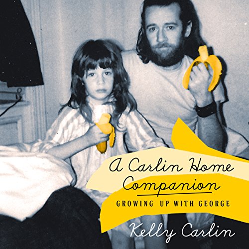 A Carlin Home Companion: Growing Up with George by Kelly Carlin