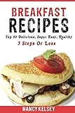 Breakfast Recipes: 50 Delicious, Super Easy, Healthy 3 Steps Or Less Breakfast Recipes For Family & Friends by Nancy Kelsey