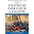 The French Foreign Legion: A Complete History of the Legendary Fighting Force
