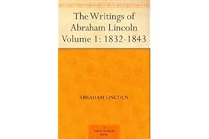 The Writings of Abraham Lincoln - Volume 1: 1832-1843