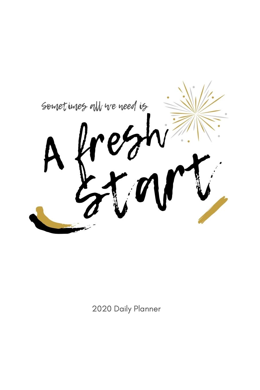 New Year New Start Sometimes All We Need Is A Fresh Start: 2020 Daily Planner: Positive  Message New Year's Resolution Goal Setting And Daily Planner With  Motivational Quote And 2020 Calendar. : Flare Creative Planners: Amazon.in:  Books