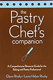The Pastry Chef's Companion: A Comprehensive Resource Guide for the Baking and Pastry Professional The Pastry Chef's Companion: A Comprehensive Resource Guide for the Baking and Pastry Professional