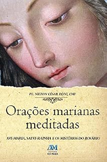 Orações marianas meditadas: Ave-Maria, Salva-Maria e os mistérios do Rosário