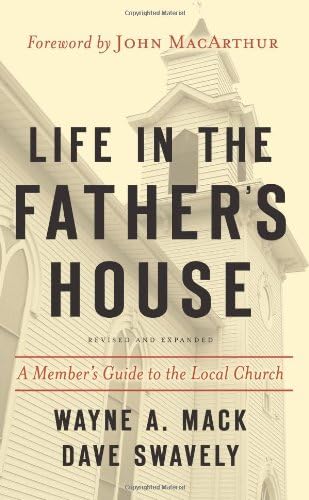 Life In The Father S House A Member S Guide To The Local Church Wayne A Mack Dave Swavely 9781596380349 Amazon Com Books