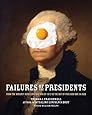 Failures of the Presidents: From the Whiskey Rebellion and War of 1812 to the Bay of Pigs and War in Iraq