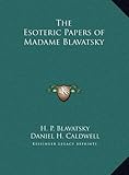 The Esoteric Papers of Madame Blavatsky by H. P. Blavatsky, Daniel H. Caldwell