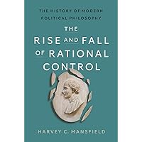 The Rise and Fall of Rational Control: The History of Modern Political Philosophy