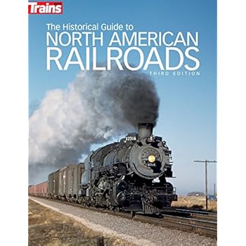 The Historical Guide to North American Railroads, 3rd Edition (Trains Books) The Historical Guide to North American Railroads, 3rd Edition (Trains Books)