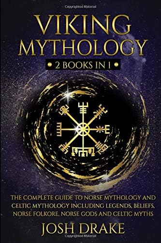 Viking Mythology: 2 Books in 1: The Complete Guide to Norse Mythology and Celtic Mythology Including Legends, Beliefs, Norse Folkore, Norse Gods and Celtic Myths