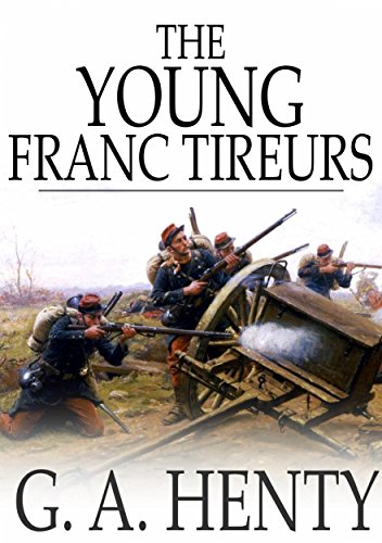 Young Franc-Tireurs: And Their Adventures in the Franco-Prussian War