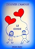TROUVER L'AMOUR - LE GUIDE (French Edition) by Michet Sickini